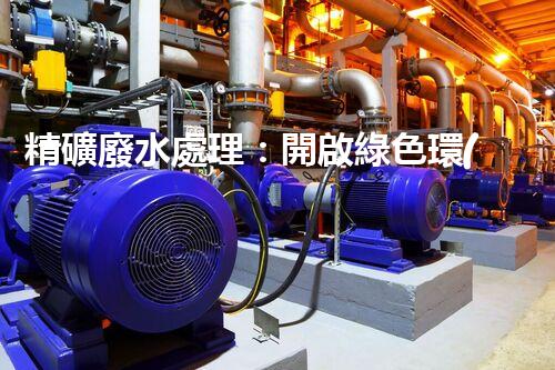 精礦廢水處理：開啟綠色環(huán)保新篇章！